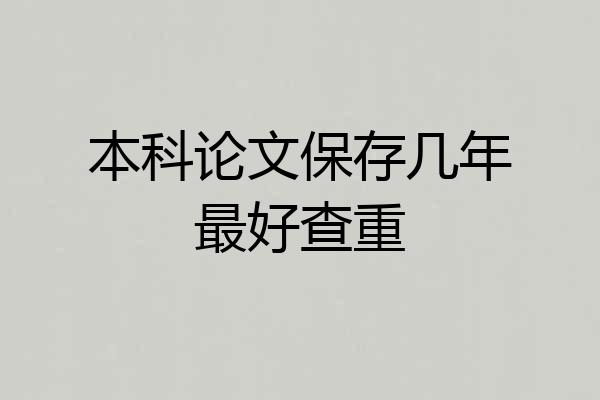 本科论文保存几年最好查重