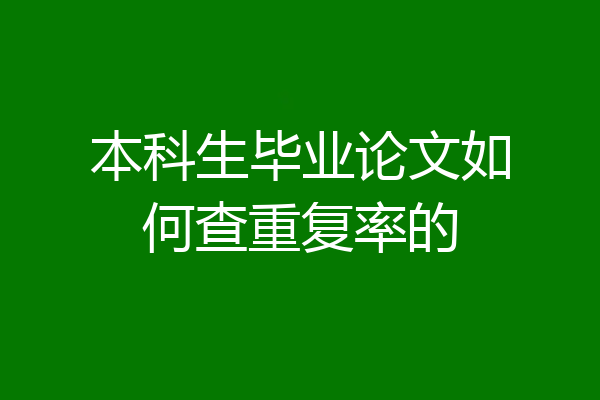 本科生毕业论文如何查重复率的