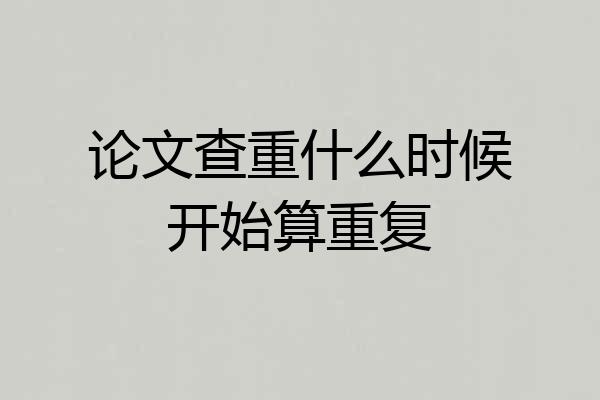 论文查重什么时候开始算重复