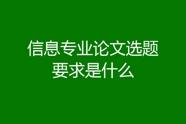 信息专业论文选题要求是什么