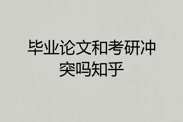毕业论文和考研冲突吗知乎