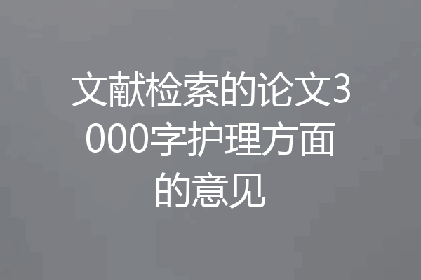 文献检索的论文3000字护理方面的意见