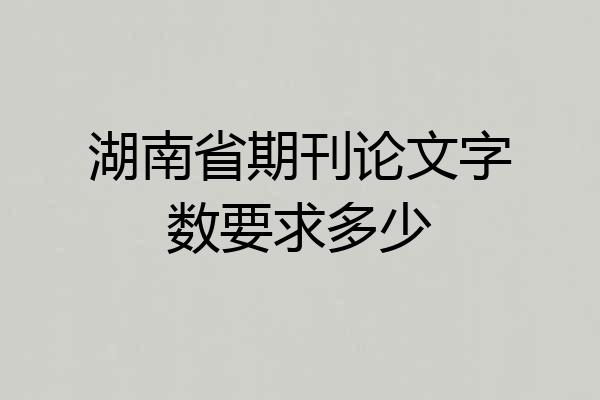 湖南省期刊论文字数要求多少
