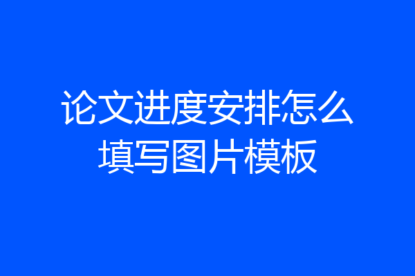 论文进度安排怎么填写图片模板