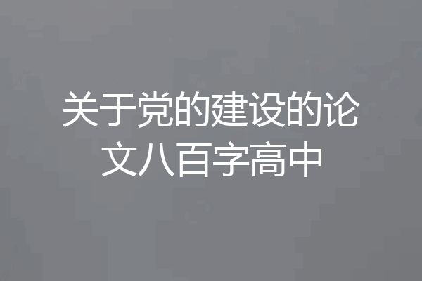关于党的建设的论文八百字高中