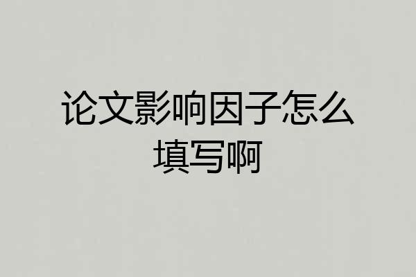 论文影响因子怎么填写啊