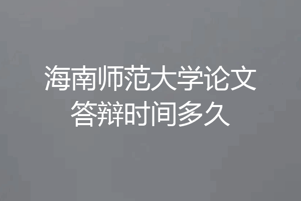 海南师范大学论文答辩时间多久