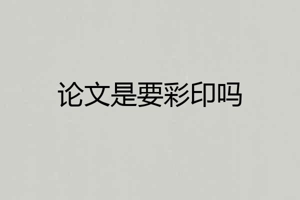 论文是要彩印吗