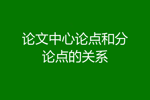 论文中心论点和分论点的关系