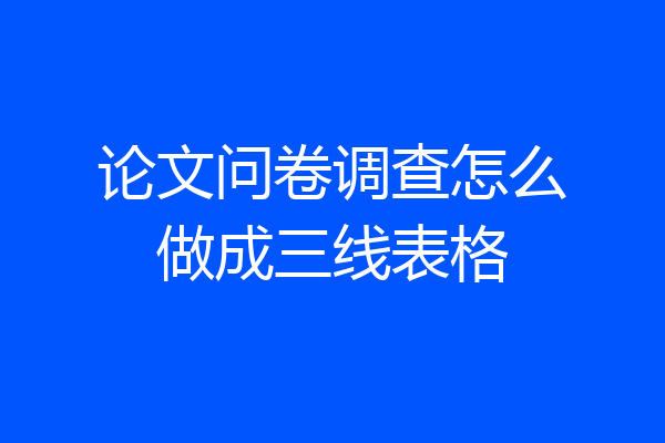 论文问卷调查怎么做成三线表格