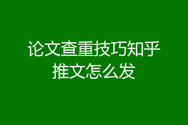 论文查重技巧知乎推文怎么发