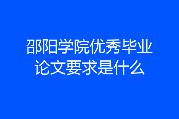 邵阳学院优秀毕业论文要求是什么