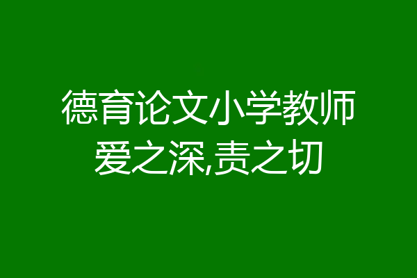 德育论文小学教师爱之深,责之切
