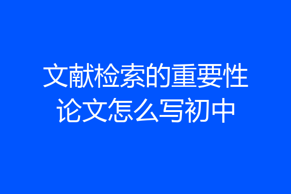 文献检索的重要性论文怎么写初中
