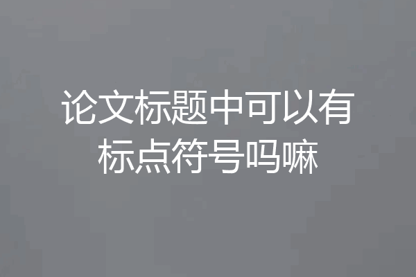 论文标题中可以有标点符号吗嘛