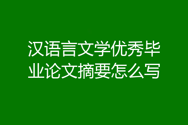 汉语言文学优秀毕业论文摘要怎么写