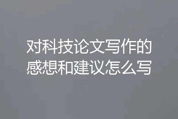 对科技论文写作的感想和建议怎么写