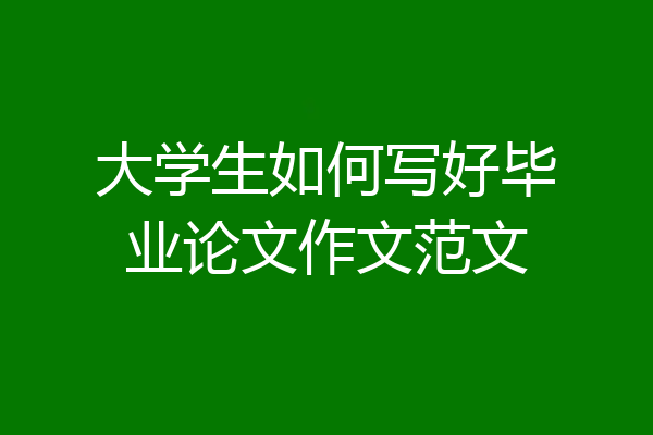 大学生如何写好毕业论文作文范文