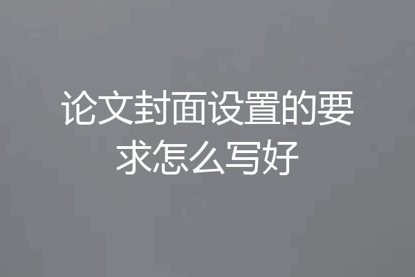论文封面设置的要求怎么写好