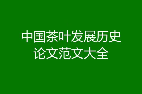 中国茶叶发展历史论文范文大全