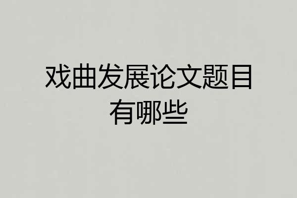 戏曲发展论文题目有哪些