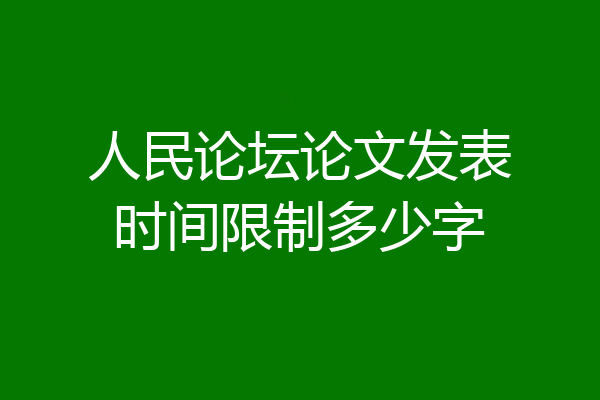 人民论坛论文发表时间限制多少字