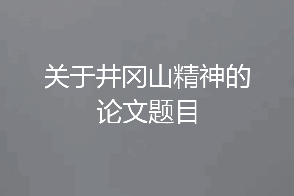 关于井冈山精神的论文题目