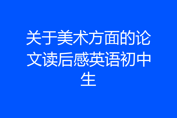 关于美术方面的论文读后感英语初中生