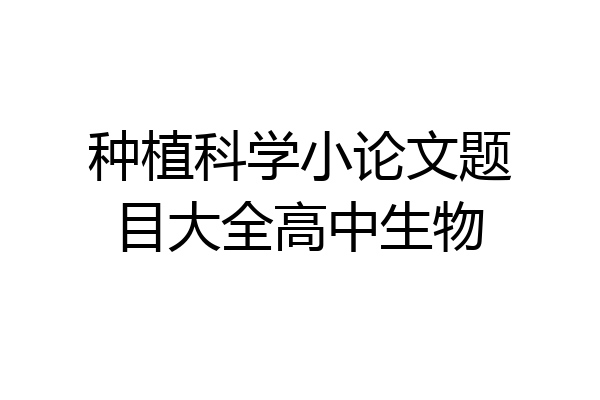 种植科学小论文题目大全高中生物