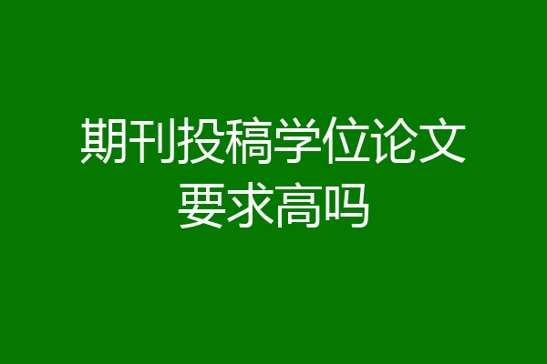 期刊投稿学位论文要求高吗