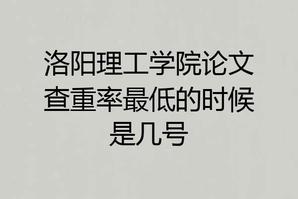 洛阳理工学院论文查重率最低的时候是几号