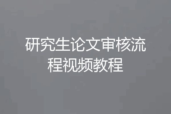 研究生论文审核流程视频教程