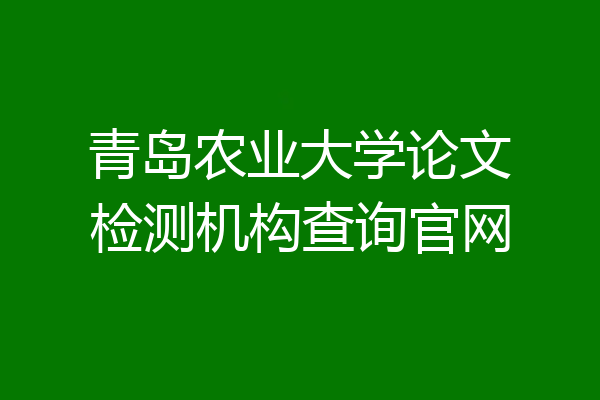 青岛农业大学论文检测机构查询官网