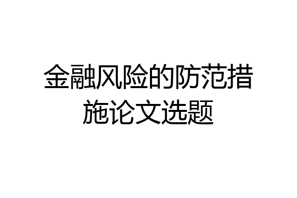 金融风险的防范措施论文选题