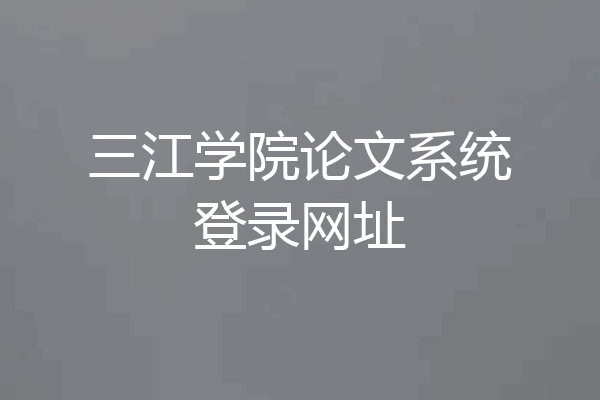 三江学院论文系统登录网址