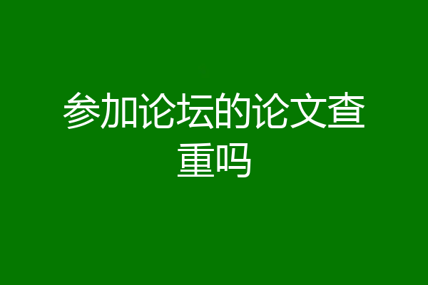 参加论坛的论文查重吗