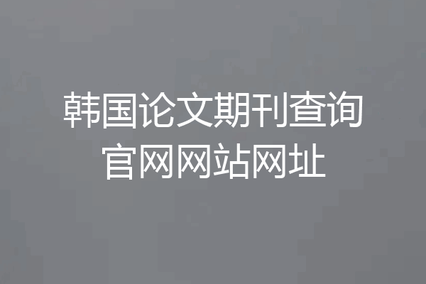 韩国论文期刊查询官网网站网址