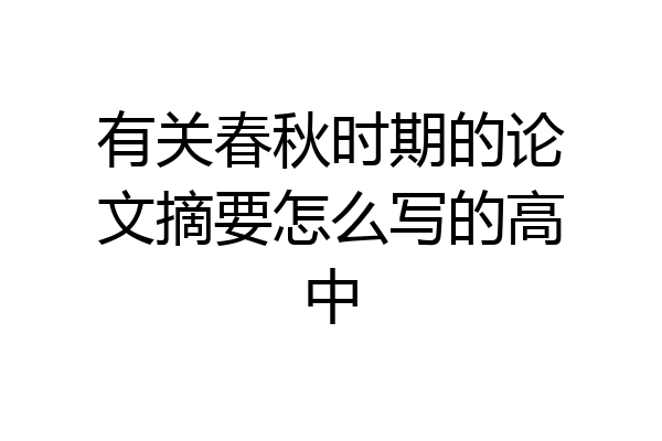 有关春秋时期的论文摘要怎么写的高中