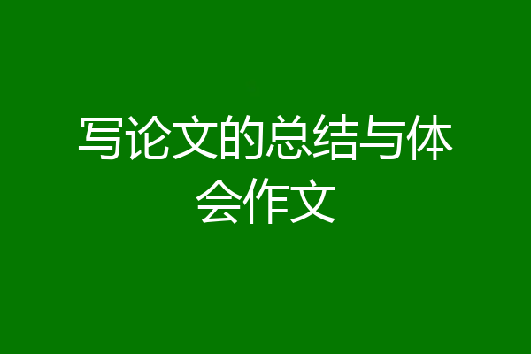 写论文的总结与体会作文
