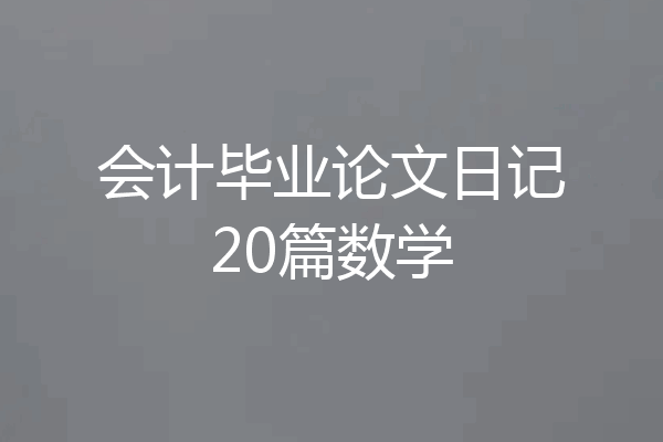 会计毕业论文日记20篇数学