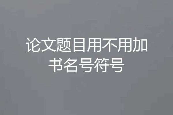 论文题目用不用加书名号符号