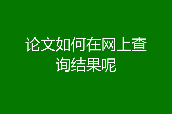 论文如何在网上查询结果呢