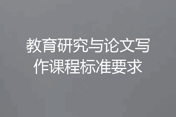教育研究与论文写作课程标准要求