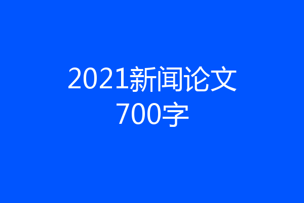 2021新闻论文700字