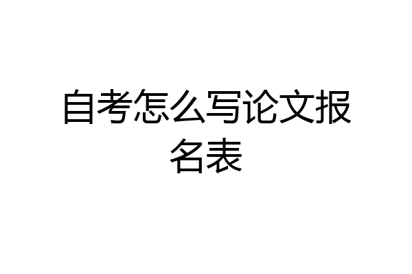 自考怎么写论文报名表