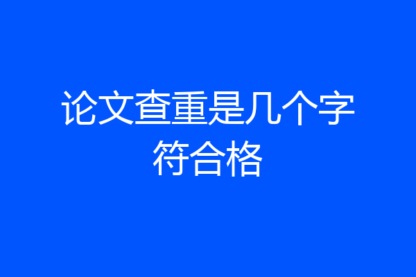 论文查重是几个字符合格