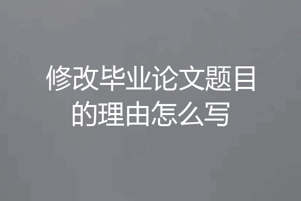 修改毕业论文题目的理由怎么写