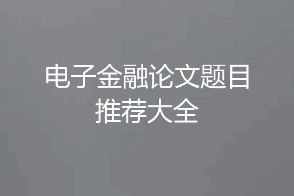 电子金融论文题目推荐大全