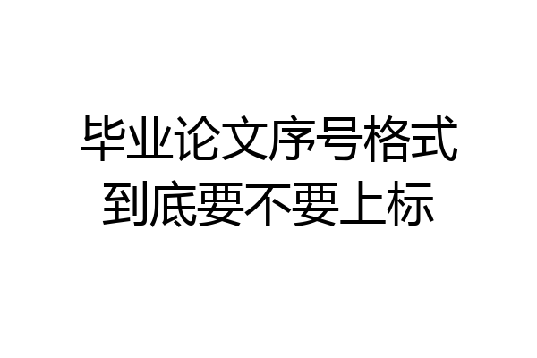 毕业论文序号格式到底要不要上标