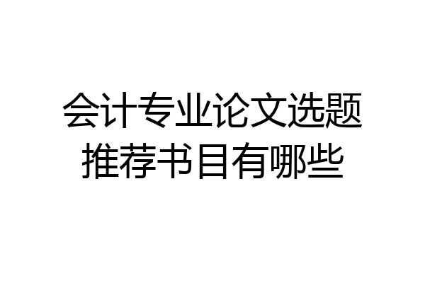 会计专业论文选题推荐书目有哪些